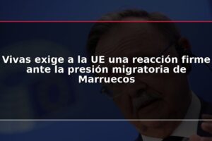 Vivas exige a la UE una reacción firme ante la presión migratoria de Marruecos