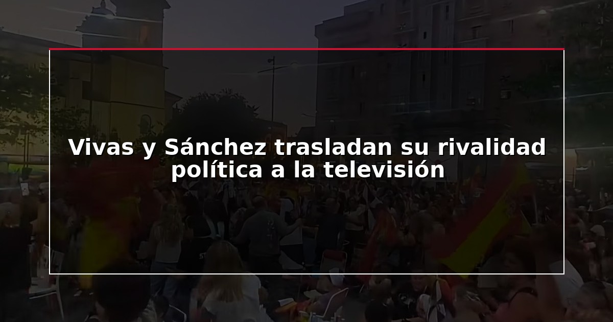 Vivas y Sánchez trasladan su rivalidad política a la televisión
