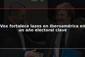 Vox fortalece lazos en Iberoamérica en un año electoral clave