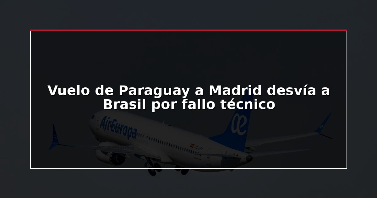 Vuelo de Paraguay a Madrid desvía a Brasil por fallo técnico