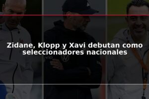 Zidane, Klopp y Xavi debutan como seleccionadores nacionales