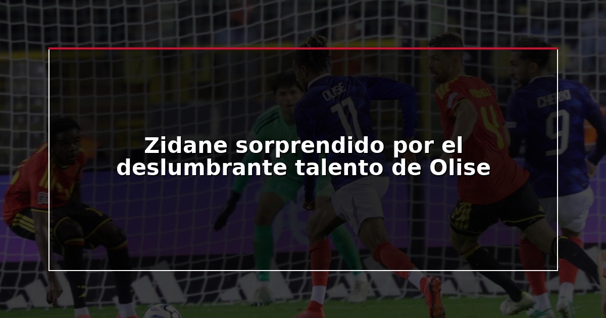 Zidane sorprendido por el deslumbrante talento de Olise