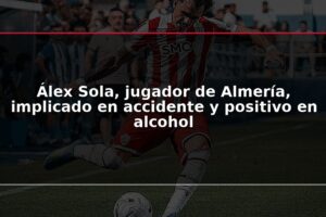 Álex Sola, jugador de Almería, implicado en accidente y positivo en alcohol