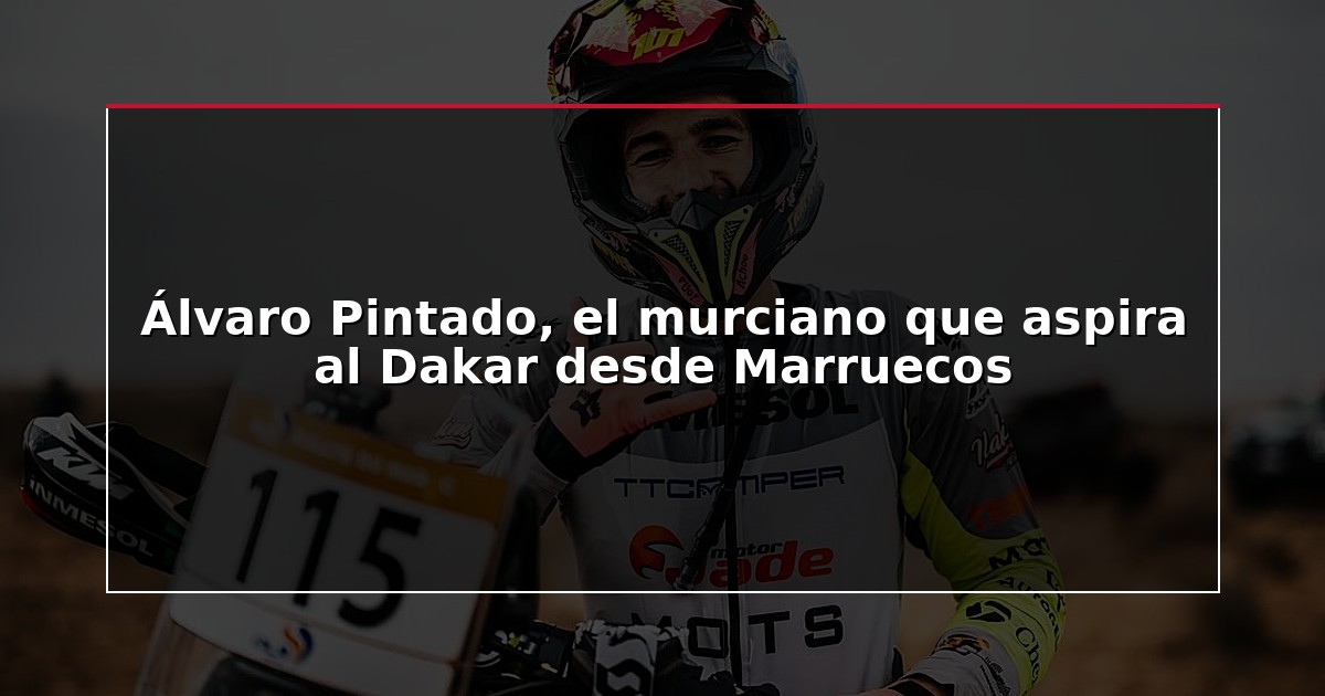 Álvaro Pintado, el murciano que aspira al Dakar desde Marruecos