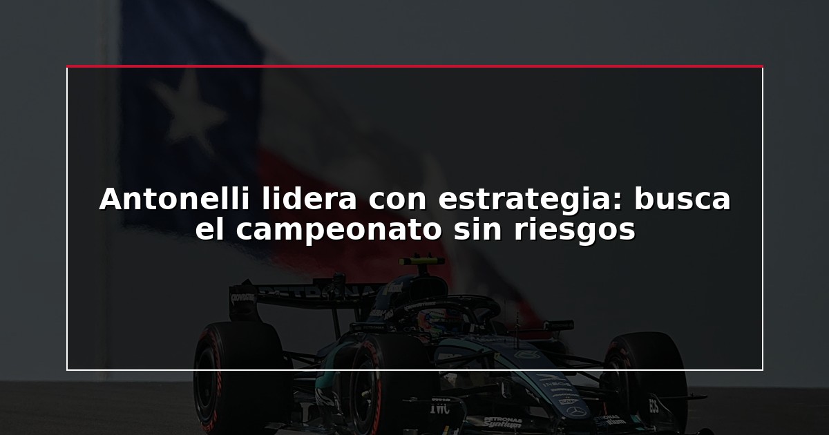 Antonelli lidera con estrategia: busca el campeonato sin riesgos