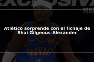 Atlético sorprende con el fichaje de Shai Gilgeous-Alexander