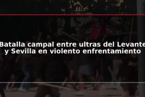 Batalla campal entre ultras del Levante y Sevilla en violento enfrentamiento
