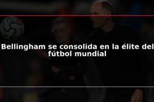Bellingham se consolida en la élite del fútbol mundial