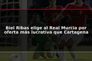 Biel Ribas elige al Real Murcia por oferta más lucrativa que Cartagena