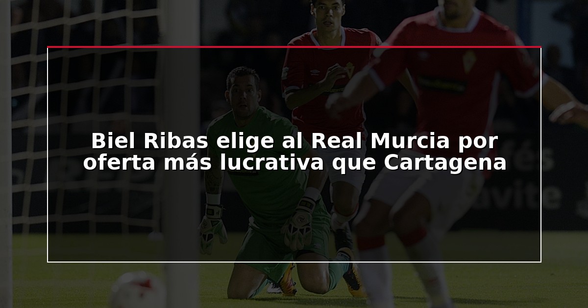 Biel Ribas elige al Real Murcia por oferta más lucrativa que Cartagena