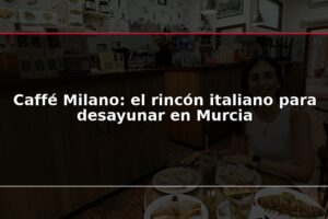 Caffé Milano: el rincón italiano para desayunar en Murcia
