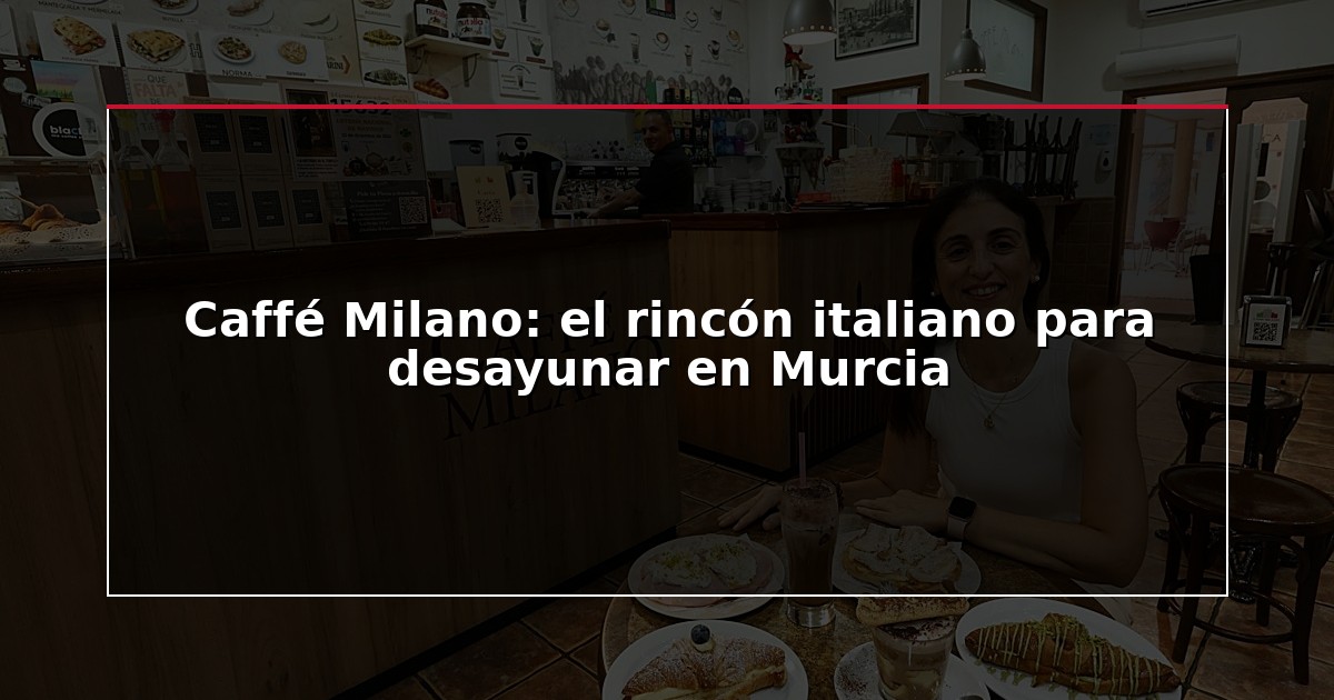 Caffé Milano: el rincón italiano para desayunar en Murcia