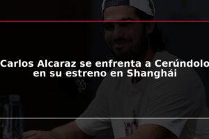 Carlos Alcaraz se enfrenta a Cerúndolo en su estreno en Shanghái