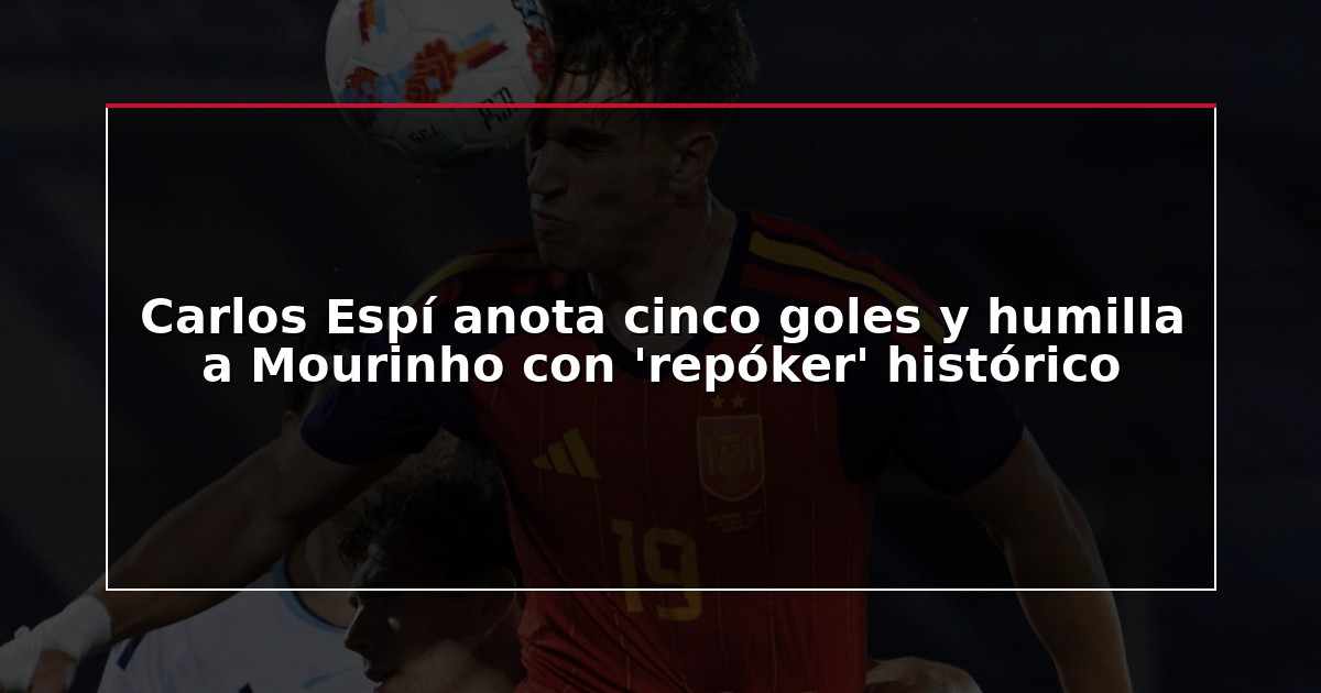 Carlos Espí anota cinco goles y humilla a Mourinho con ‘repóker’ histórico