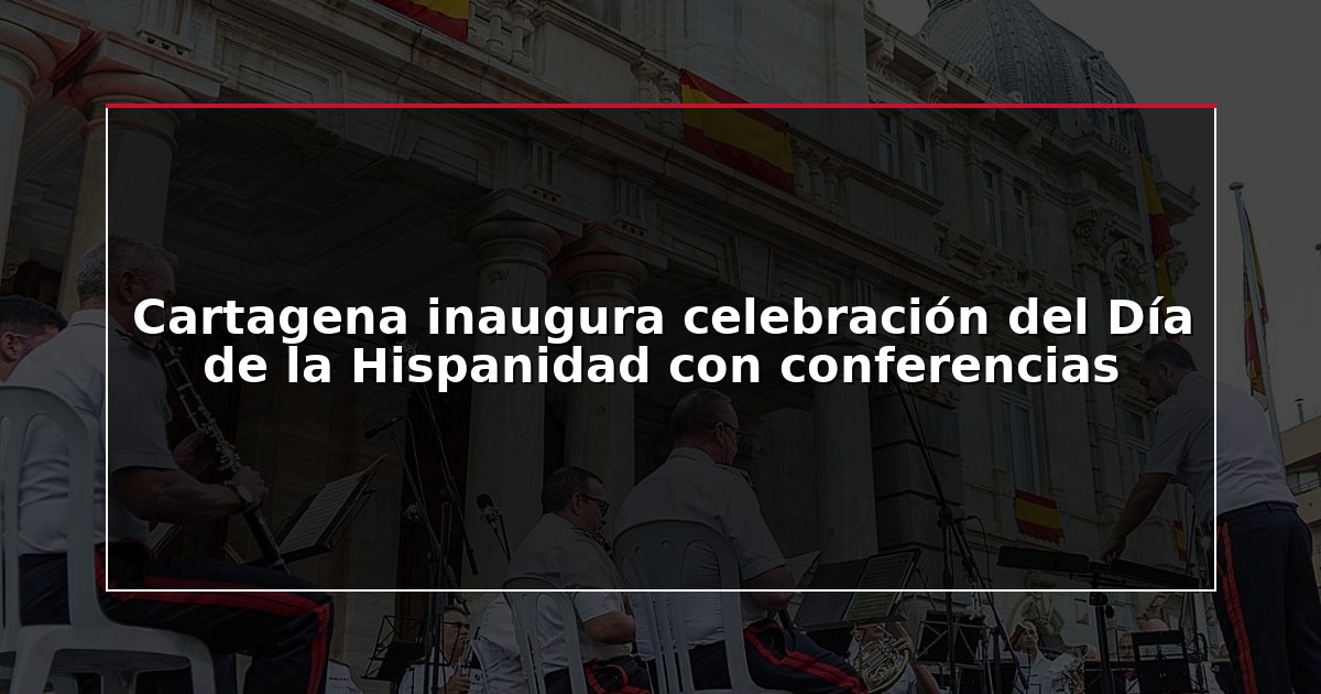 Cartagena inaugura celebración del Día de la Hispanidad con conferencias