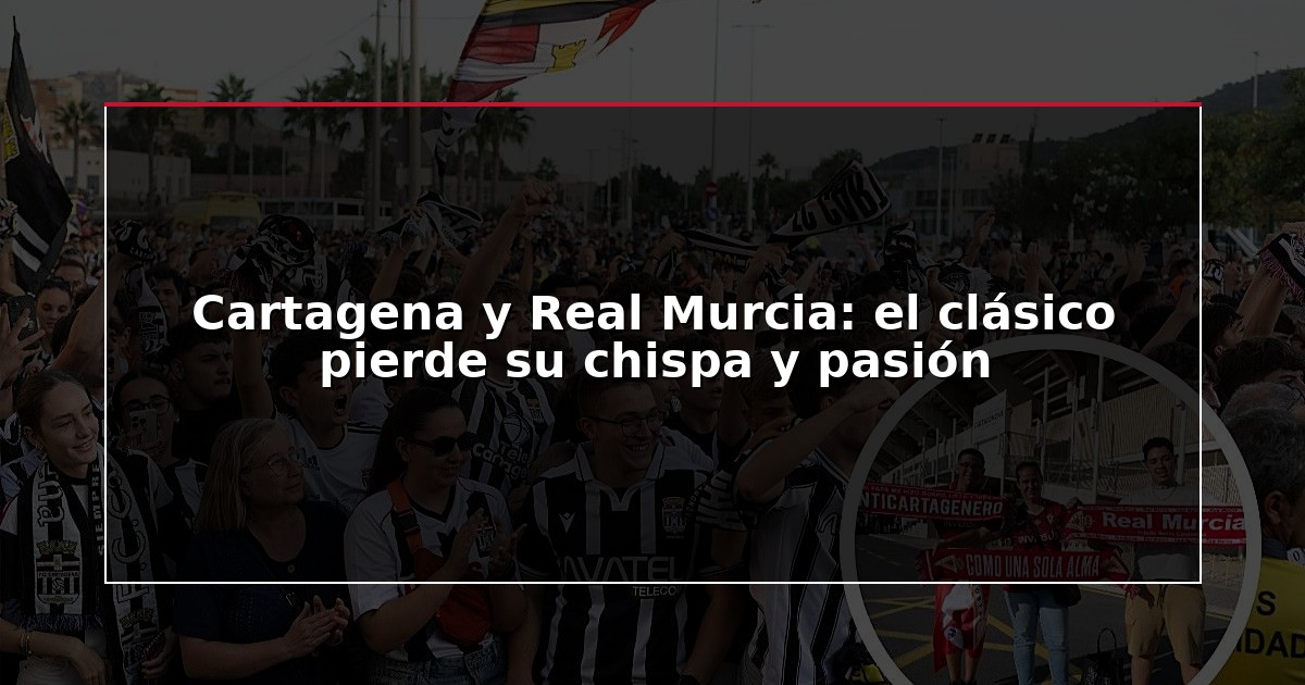 Cartagena y Real Murcia: el clásico pierde su chispa y pasión