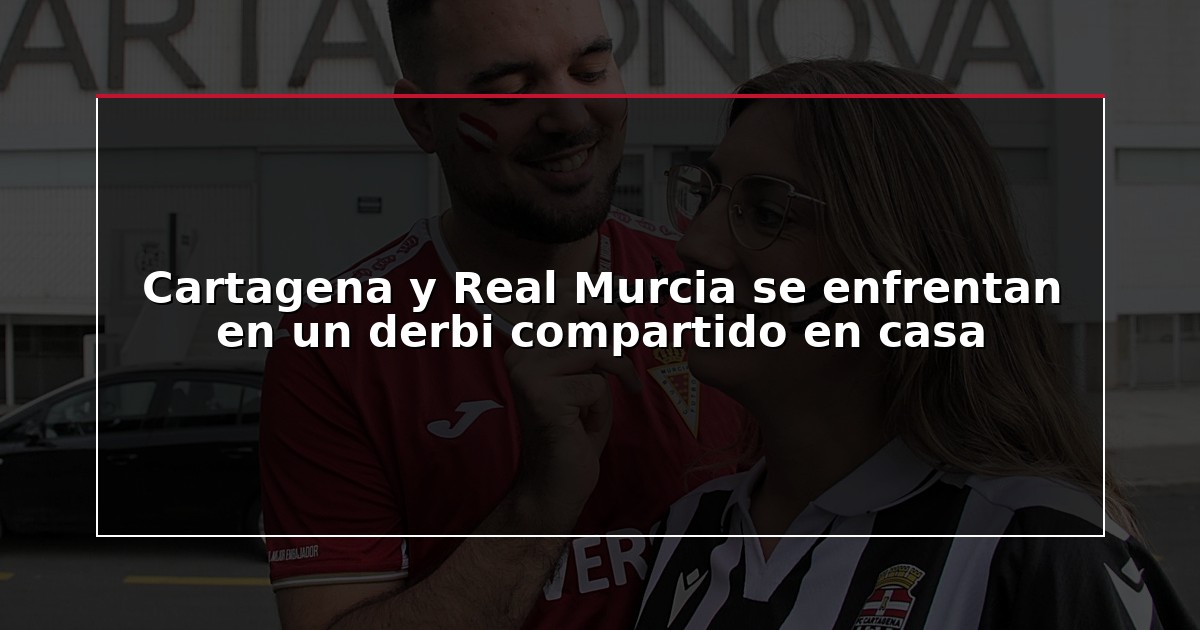 Cartagena y Real Murcia se enfrentan en un derbi compartido en casa