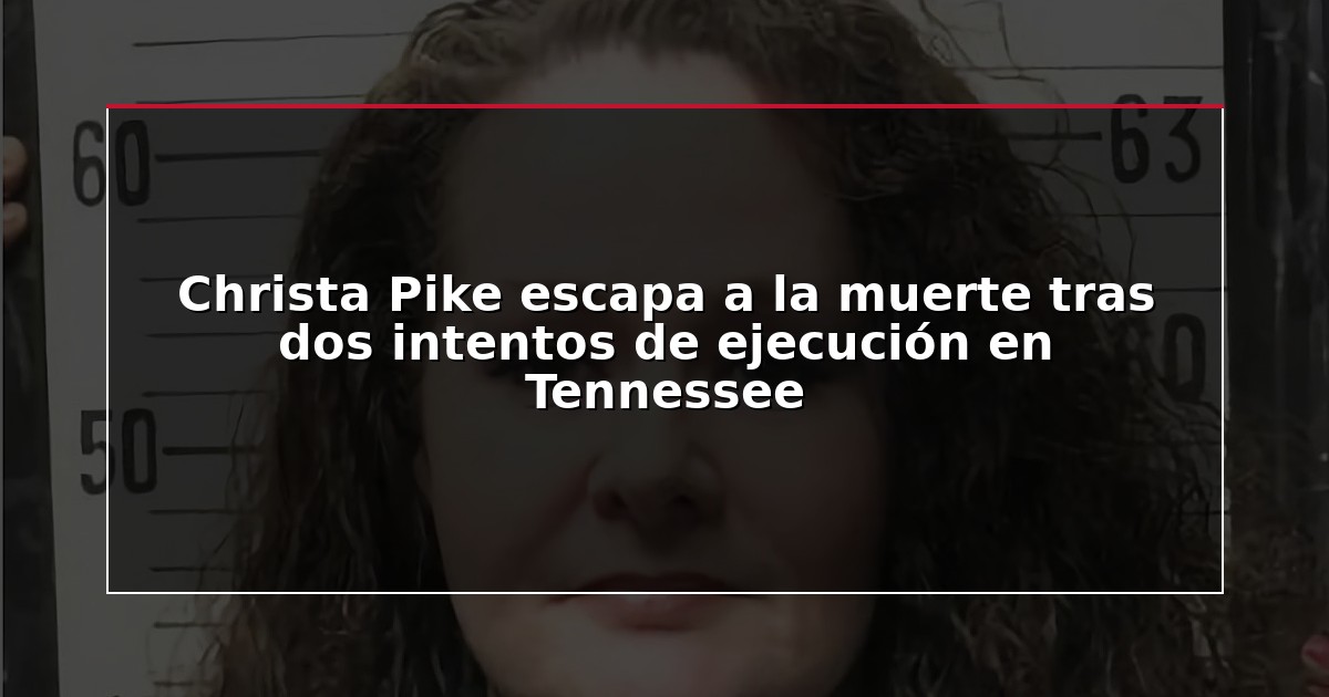 Christa Pike escapa a la muerte tras dos intentos de ejecución en Tennessee