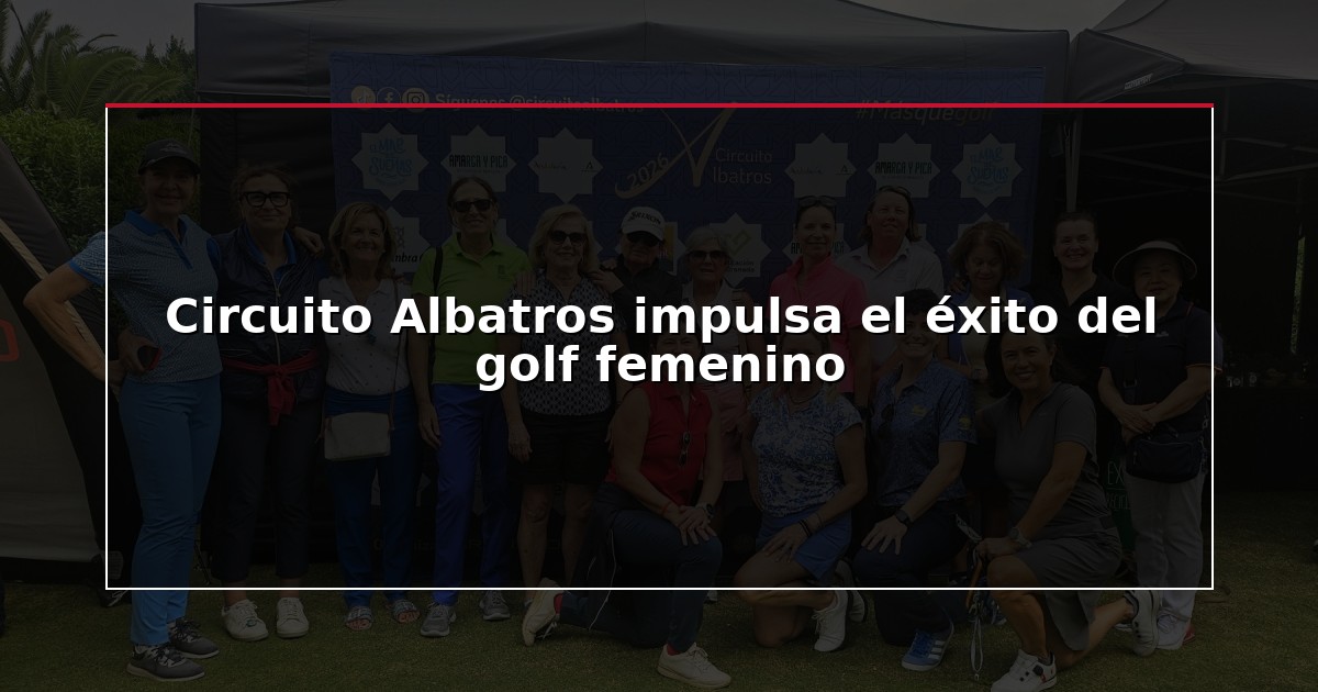Circuito Albatros impulsa el éxito del golf femenino