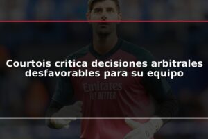 Courtois critica decisiones arbitrales desfavorables para su equipo