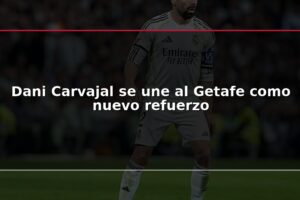 Dani Carvajal se une al Getafe como nuevo refuerzo