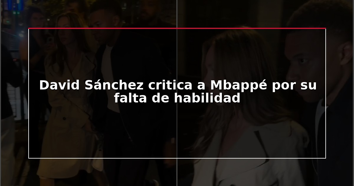 David Sánchez critica a Mbappé por su falta de habilidad