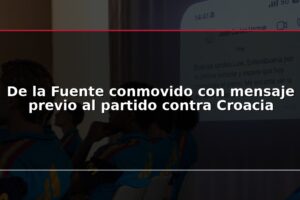 De la Fuente conmovido con mensaje previo al partido contra Croacia