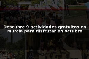 Descubre 9 actividades gratuitas en Murcia para disfrutar en octubre