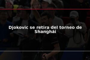 Djokovic se retira del torneo de Shanghái