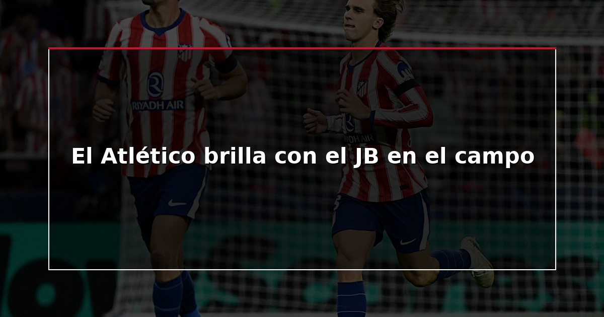 El Atlético brilla con el JB en el campo
