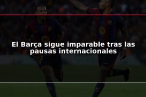 El Barça sigue imparable tras las pausas internacionales