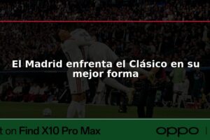 El Madrid enfrenta el Clásico en su mejor forma