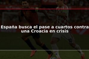 España busca el pase a cuartos contra una Croacia en crisis