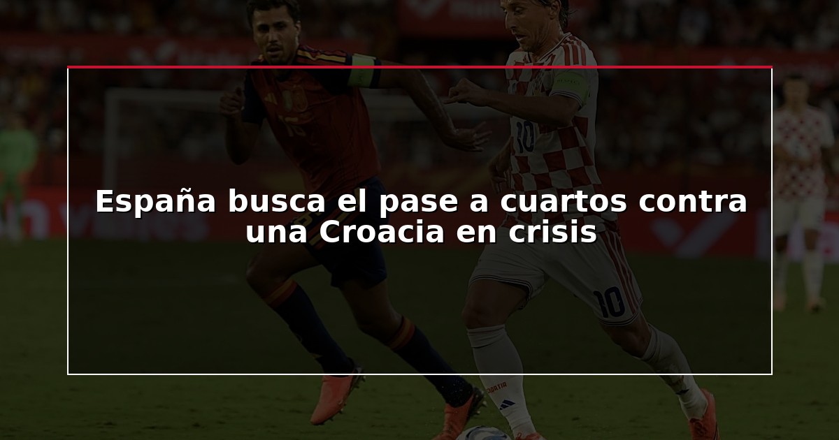 España busca el pase a cuartos contra una Croacia en crisis