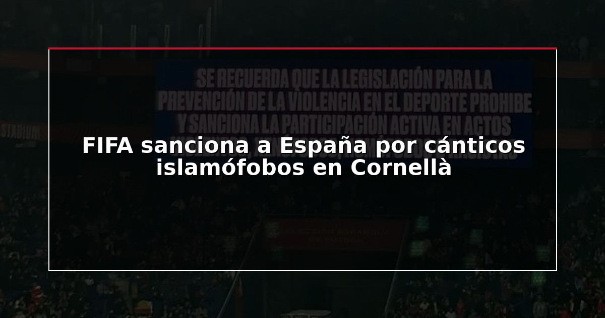 FIFA sanciona a España por cánticos islamófobos en Cornellà