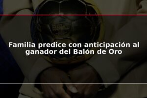 Familia predice con anticipación al ganador del Balón de Oro