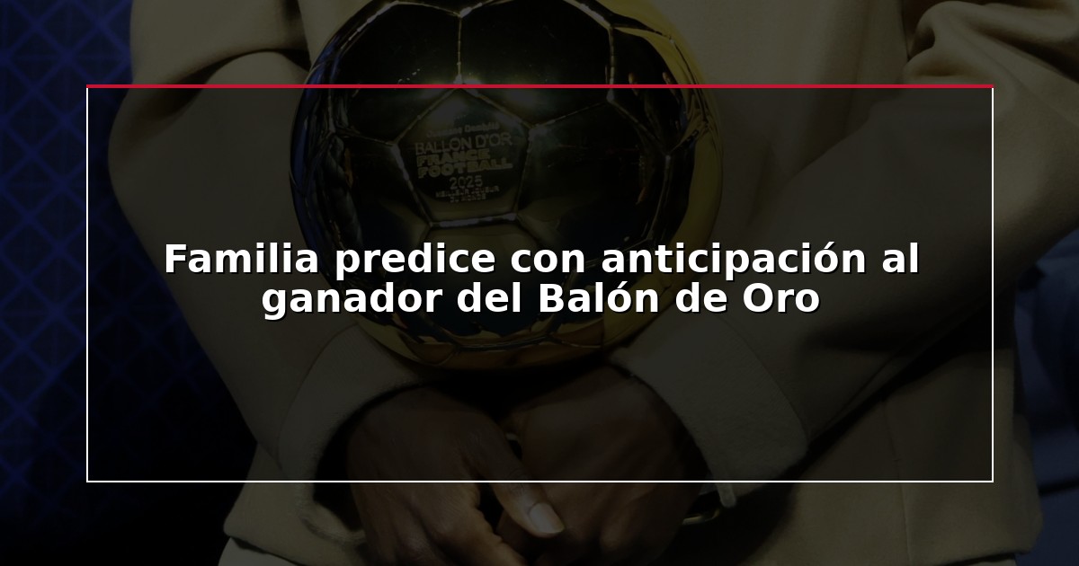 Familia predice con anticipación al ganador del Balón de Oro