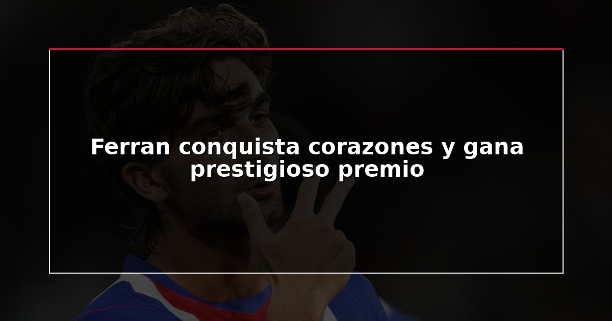 Ferran conquista corazones y gana prestigioso premio