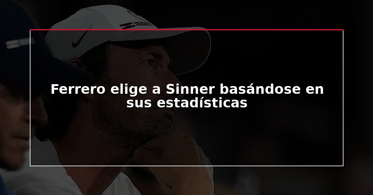 Ferrero elige a Sinner basándose en sus estadísticas