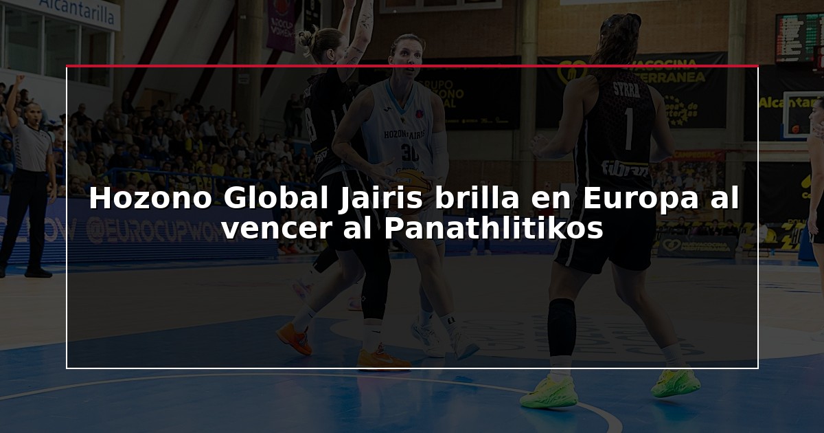 Hozono Global Jairis brilla en Europa al vencer al Panathlitikos