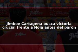 Jimbee Cartagena busca victoria crucial frente a Noia antes del parón