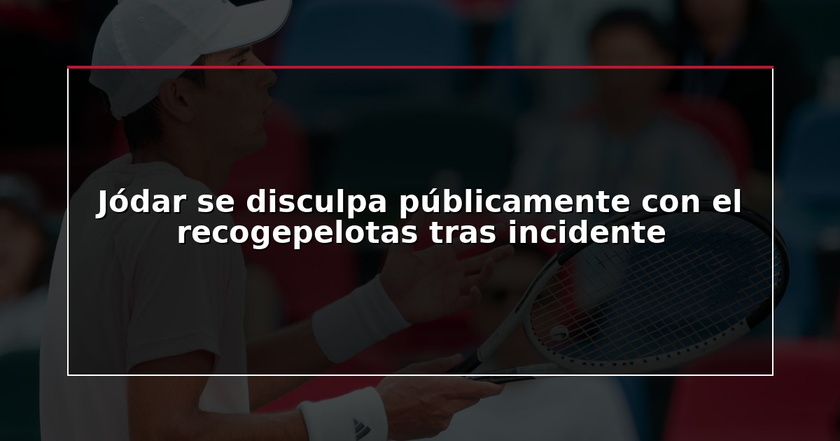 Jódar se disculpa públicamente con el recogepelotas tras incidente