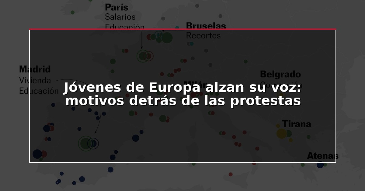 Jóvenes de Europa alzan su voz: motivos detrás de las protestas