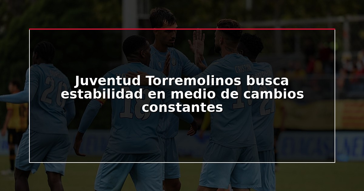 Juventud Torremolinos busca estabilidad en medio de cambios constantes