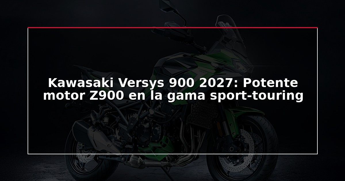 Kawasaki Versys 900 2027: Potente motor Z900 en la gama sport-touring