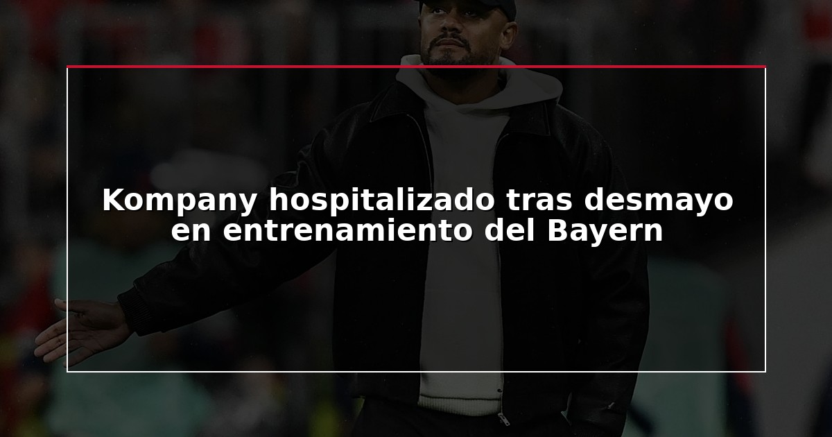 Kompany hospitalizado tras desmayo en entrenamiento del Bayern