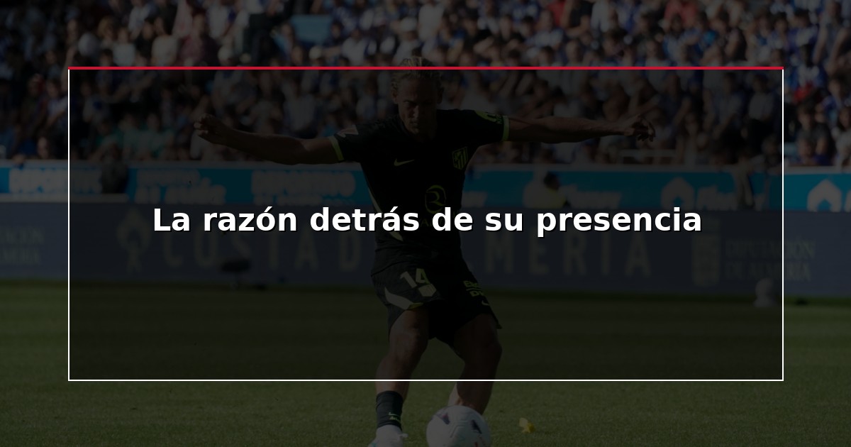 La razón detrás de su presencia