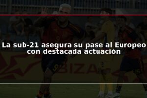 La sub-21 asegura su pase al Europeo con destacada actuación