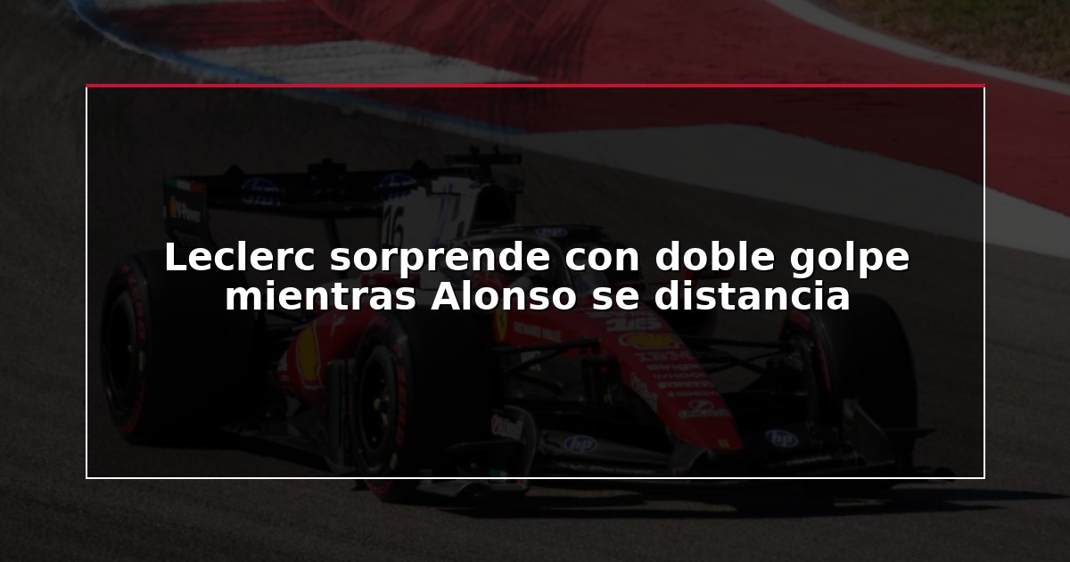 Leclerc sorprende con doble golpe mientras Alonso se distancia