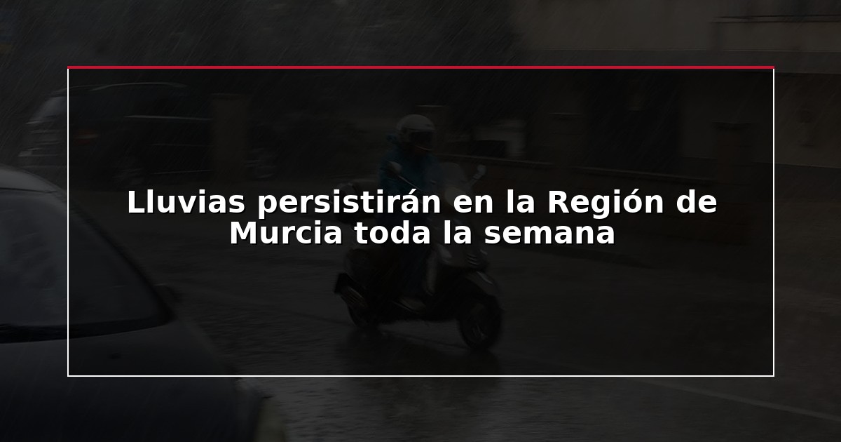 Lluvias persistirán en la Región de Murcia toda la semana